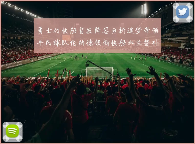 勇士对快船首发阵容分析追梦带领平民球队伦纳德领衔快船加兰替补首秀