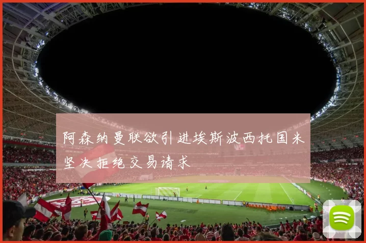 阿森纳曼联欲引进埃斯波西托国米坚决拒绝交易请求