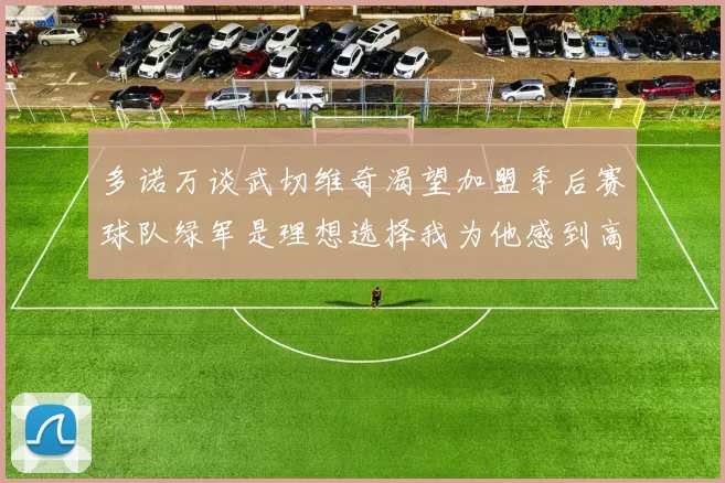 多诺万谈武切维奇渴望加盟季后赛球队绿军是理想选择我为他感到高兴